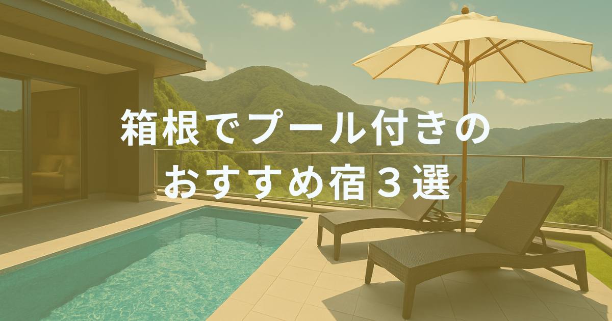【箱根】プール付き温泉宿おすすめ3選!癒しと遊びを両立するリゾート体験