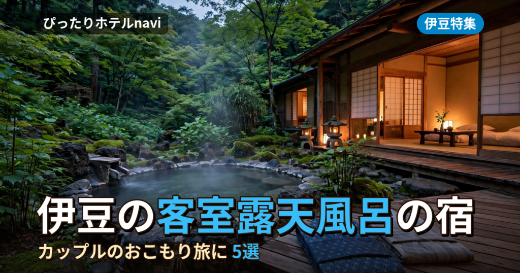 【客室露天風呂】伊豆のおすすめ隠れ宿5選！カップル・夫婦のおこもり旅に