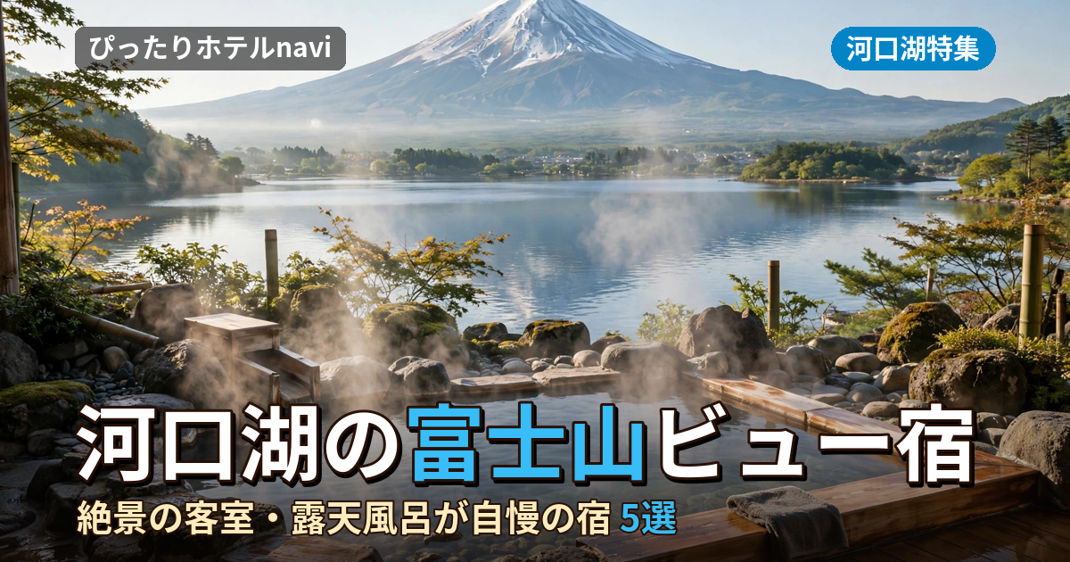 【2026年最新】河口湖で富士山が見える宿おすすめ5選｜絶景の客室・露天風呂